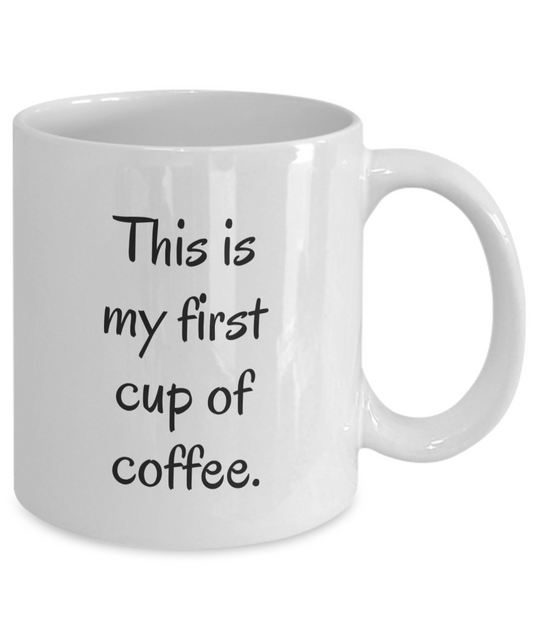 This is my first cup of coffee white mug