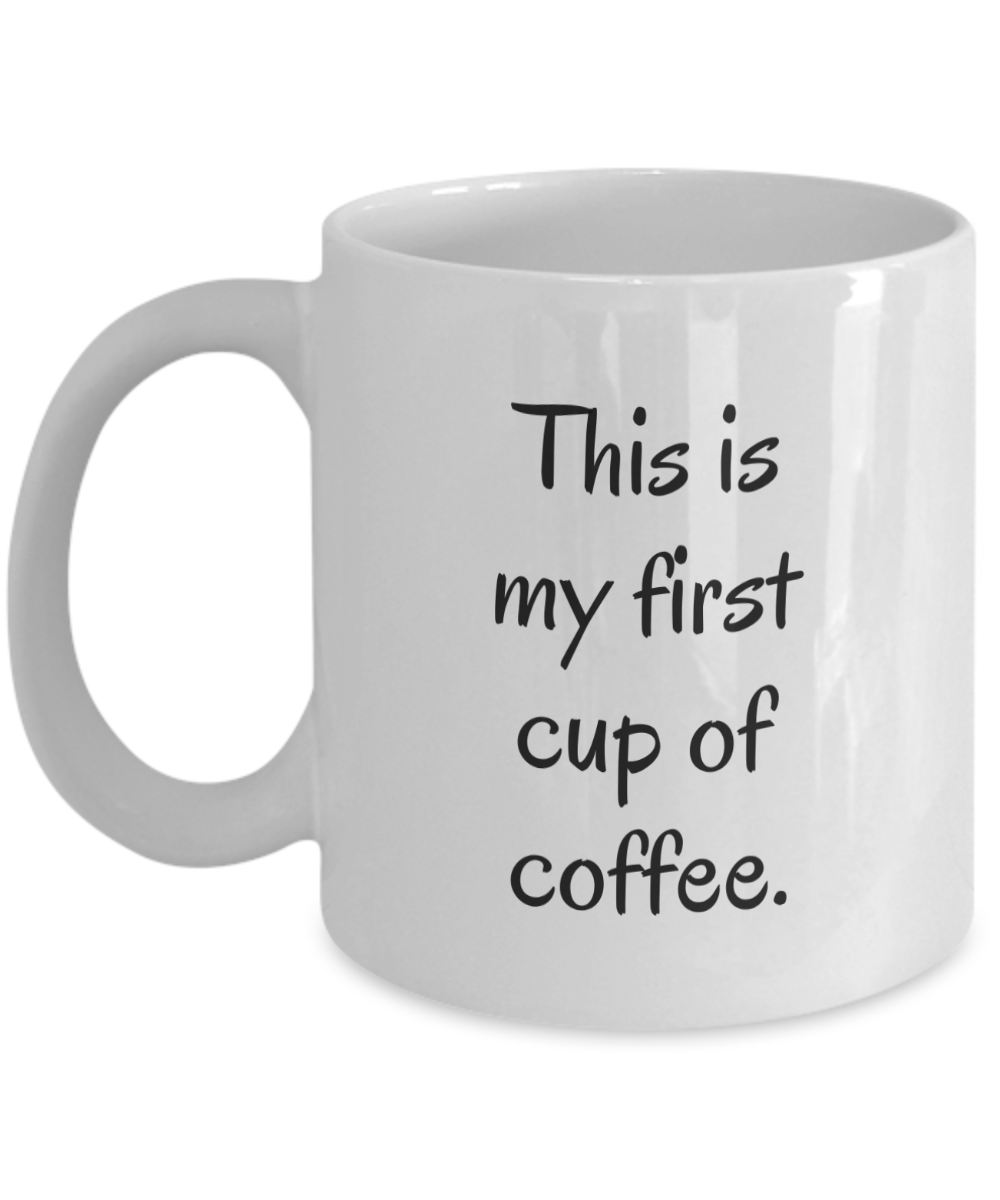 This is my first cup of coffee white mug